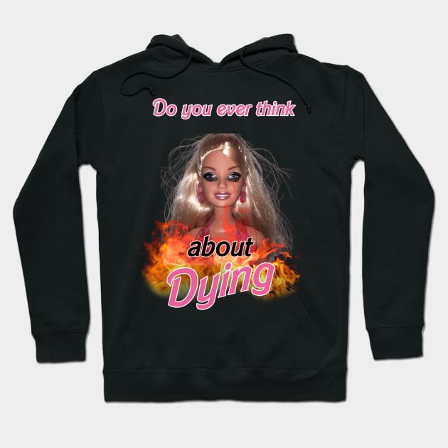 Do you ever think about dying barbie Hoodie by InMyMentalEra